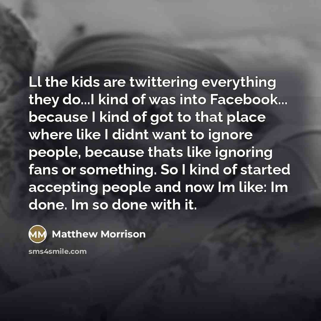 “Ll the kids are twittering everything they do...I kind of…” quote by Matthew Morrison