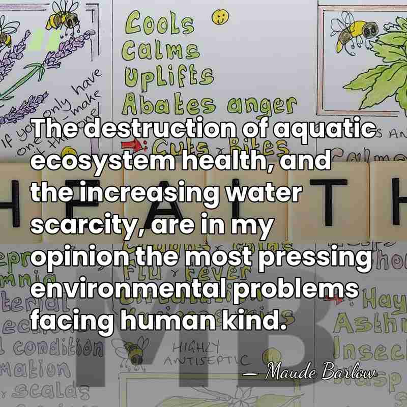 The destruction of aquatic ecosystem health, and the increasing water scarcity, are&hellip; - Maude Barlow
