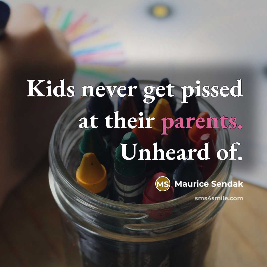 “Kids never get pissed at their parents. Unheard of.…” quote by Maurice Sendak