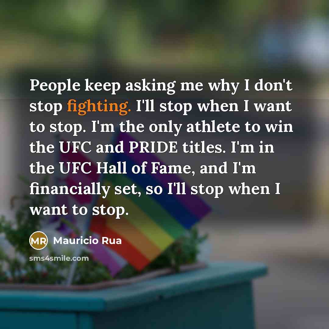 “People keep asking me why I don't stop fighting. I'll…” quote by Mauricio Rua