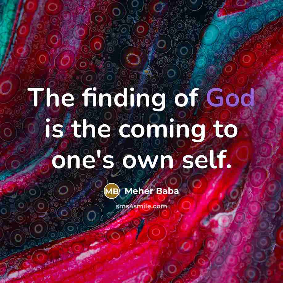 “The finding of God is the coming to one's own self.” quote by Meher Baba