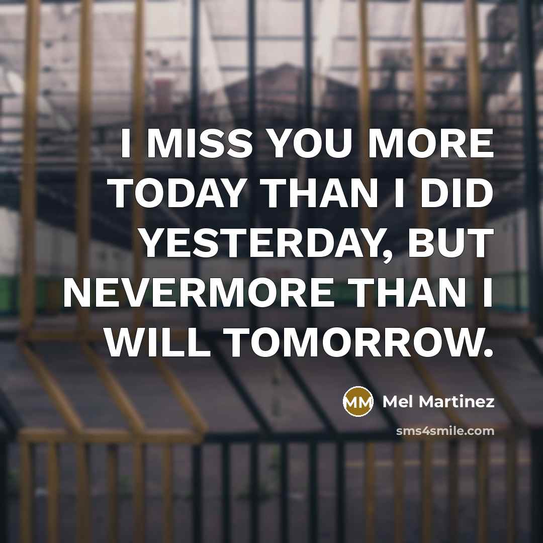 “I MISS YOU MORE TODAY THAN I DID YESTERDAY, BUT…” quote by MEL MARTINEZ
