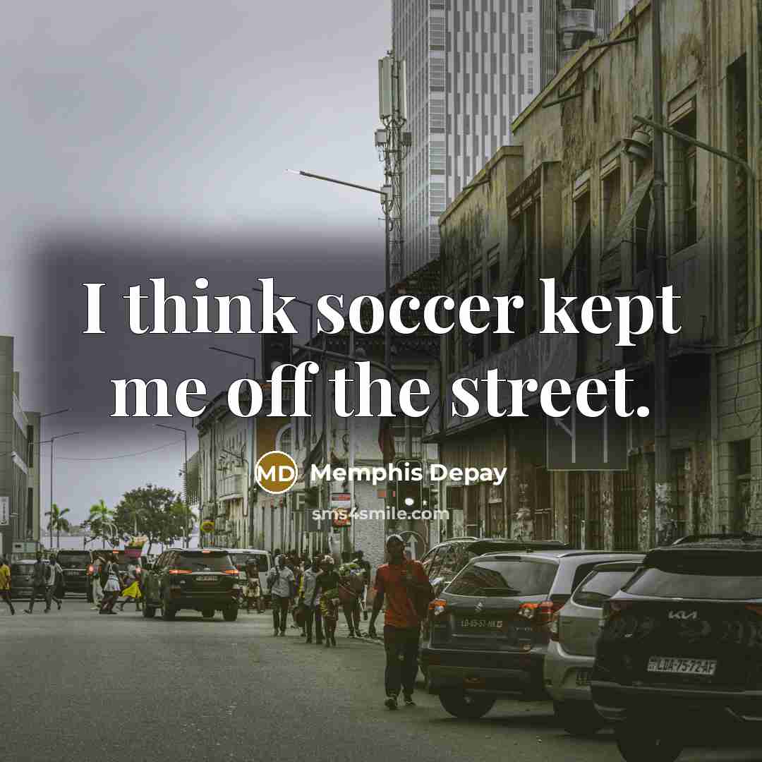 “I think soccer kept me off the street.…” quote by Memphis Depay