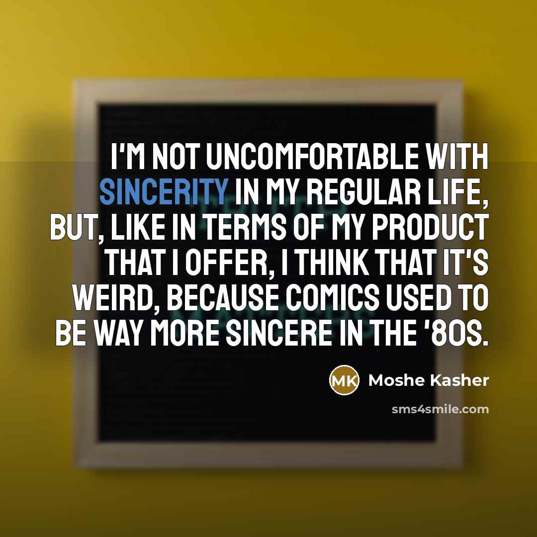 “I'm not uncomfortable with sincerity in my regular life, but,…” quote by Moshe Kasher