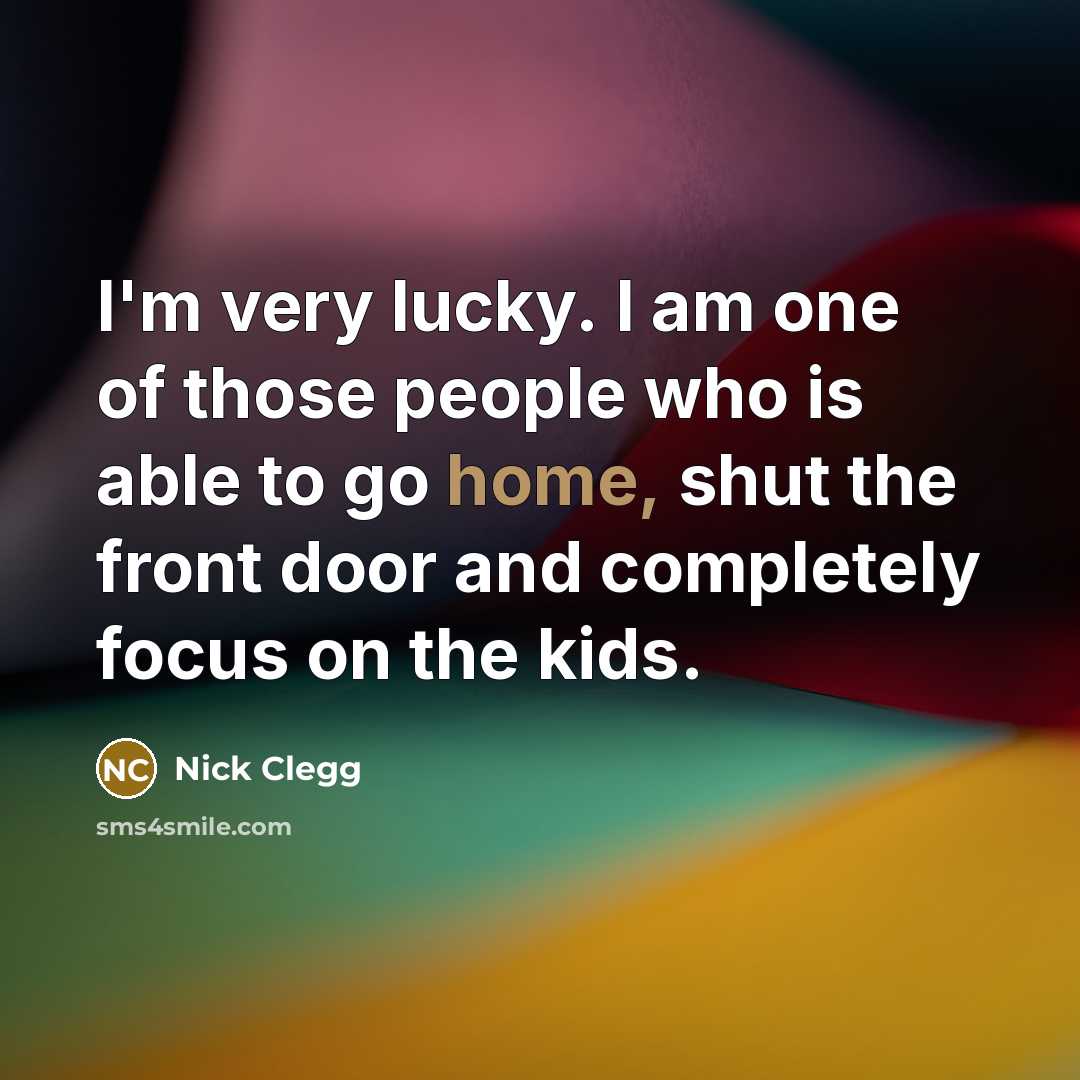 “I'm very lucky. I am one of those people who…” quote by Nick Clegg
