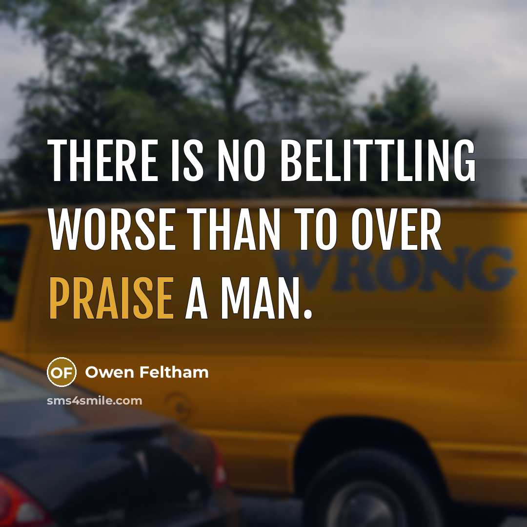“There is no belittling worse than to over praise a…” quote by Owen Feltham