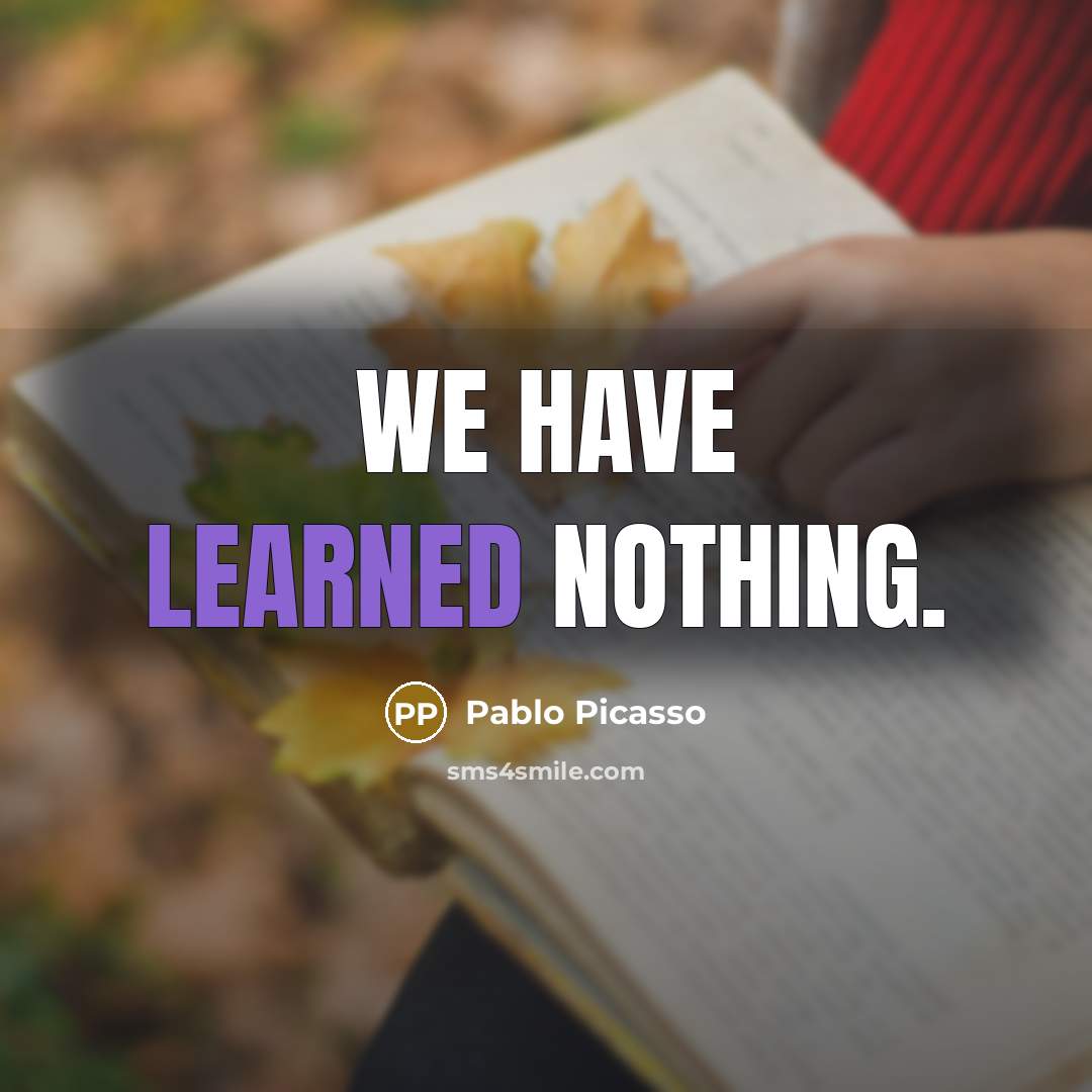 “We have learned nothing.” quote by Pablo Picasso