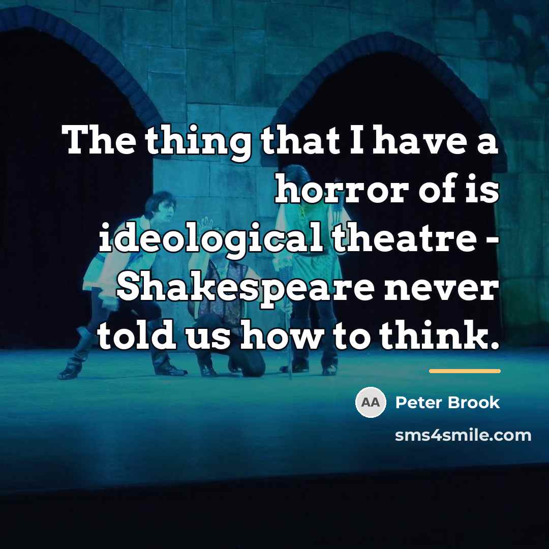 “The thing that I have a horror of is ideological…” quote by Peter Brook