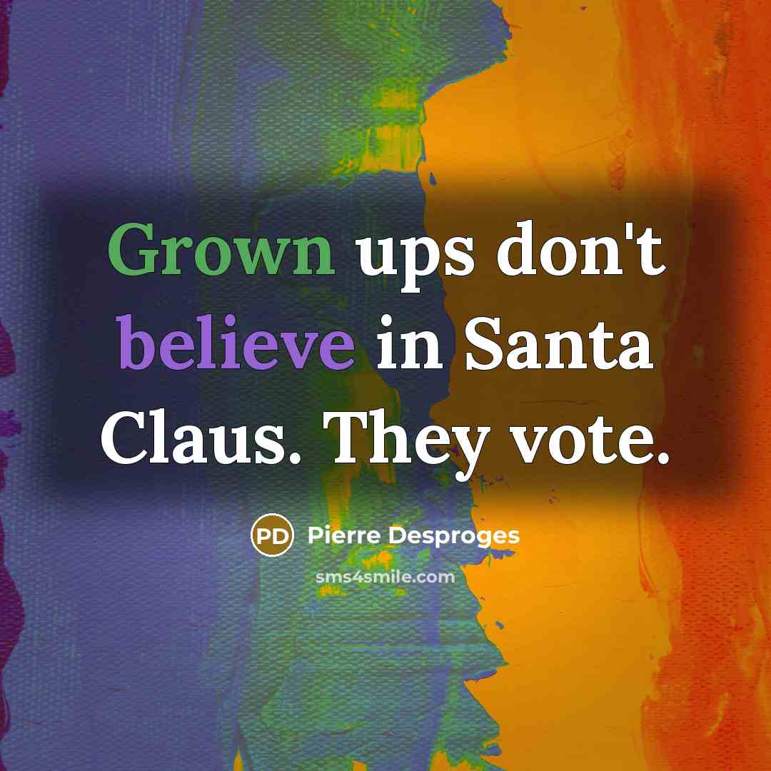 “Grown ups don't believe in Santa Claus. They vote.…” quote by Pierre Desproges