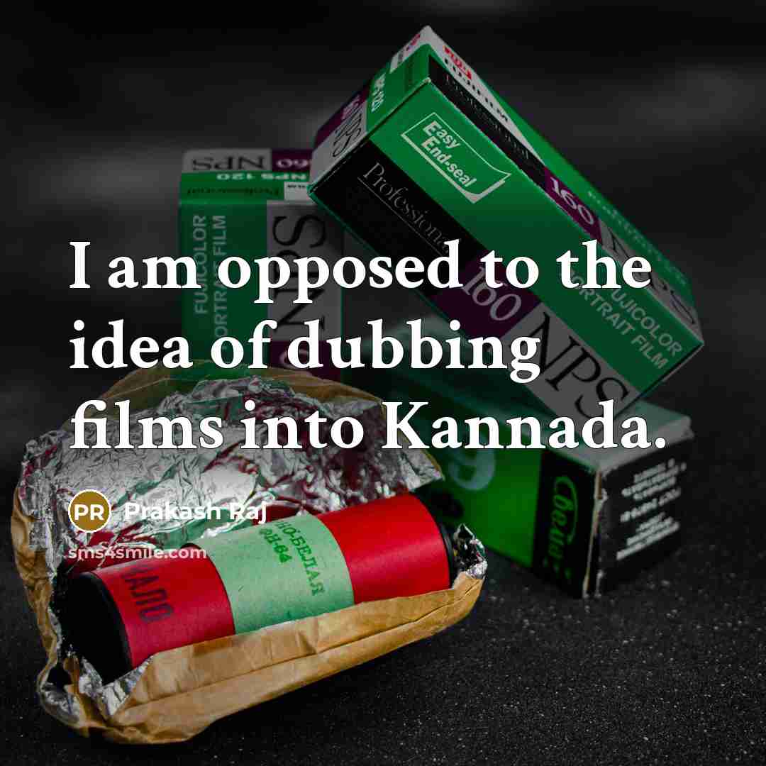“I am opposed to the idea of dubbing films into…” quote by Prakash Raj