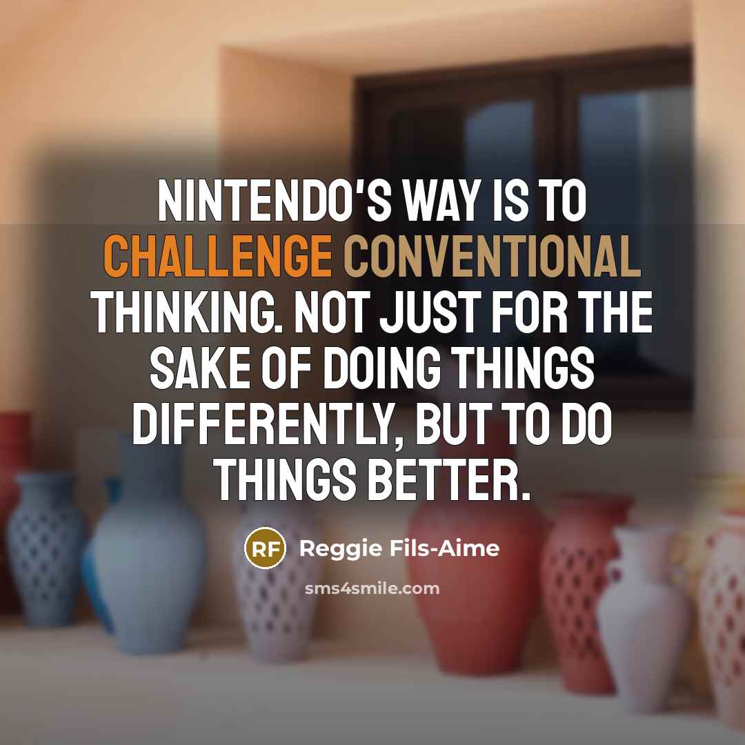 “Nintendo's way is to challenge conventional thinking. Not just for…” quote by Reggie Fils-Aime