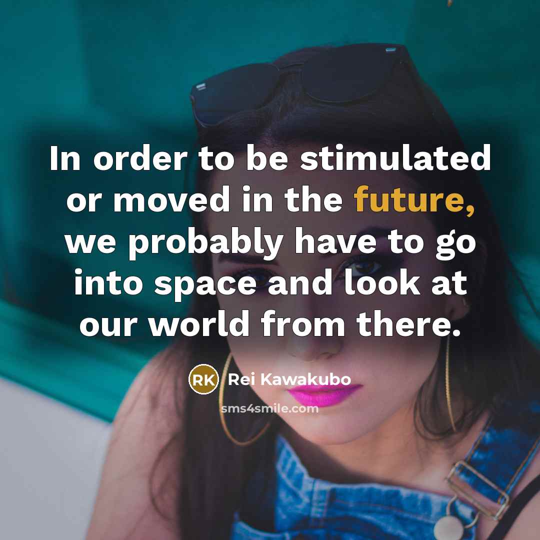 “In order to be stimulated or moved in the future,…” quote by Rei Kawakubo