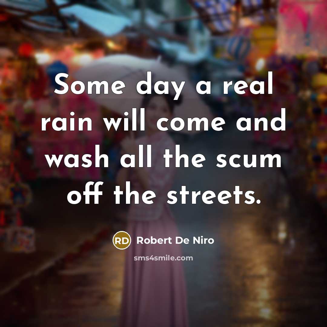 “Some day a real rain will come and wash all…” quote by Robert De Niro