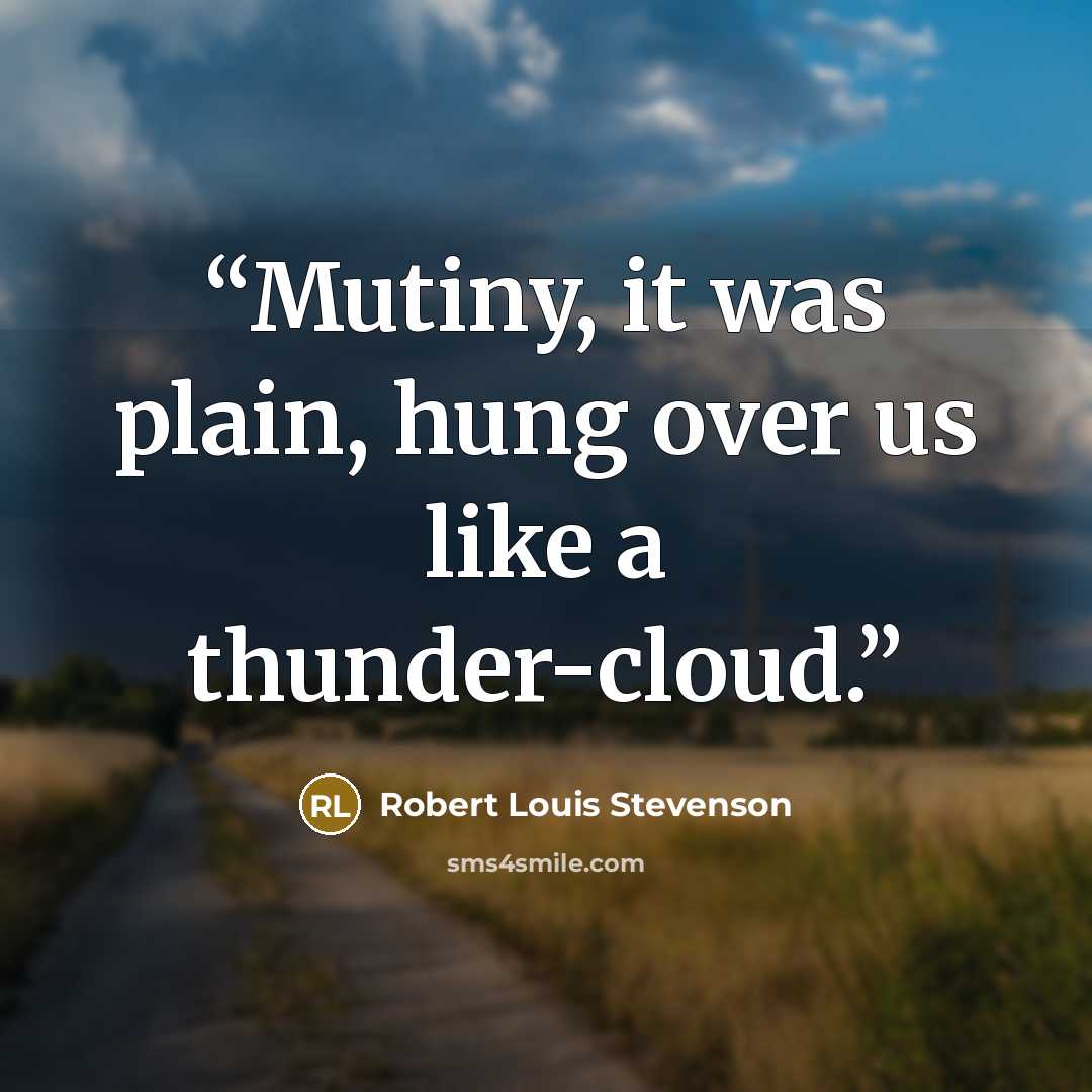 “Mutiny, it was plain, hung over us like a thunder-cloud.” quote by Robert Louis Stevenson