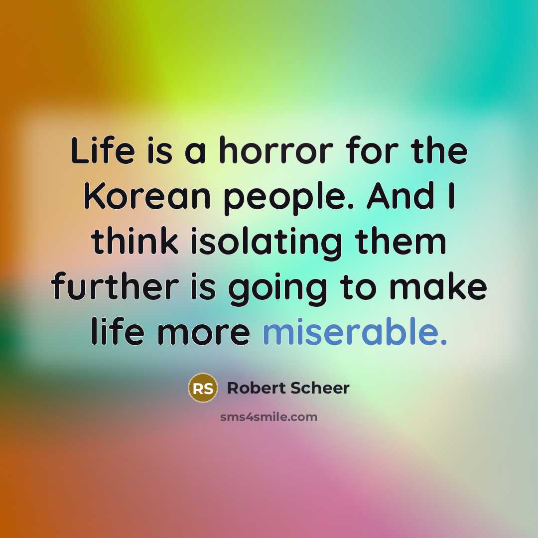 “Life is a horror for the Korean people. And I…” quote by Robert Scheer