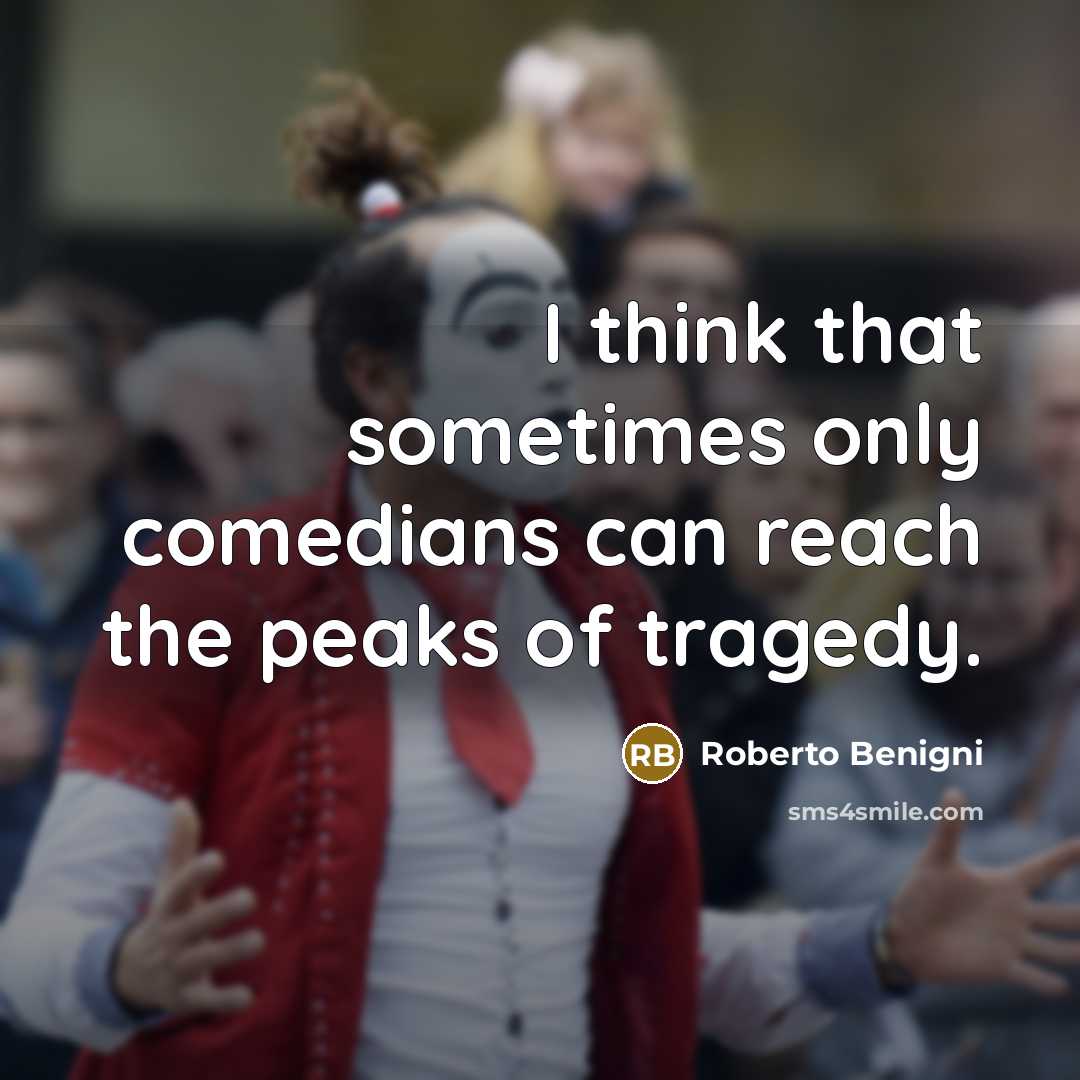 “I think that sometimes only comedians can reach the peaks…” quote by Roberto Benigni