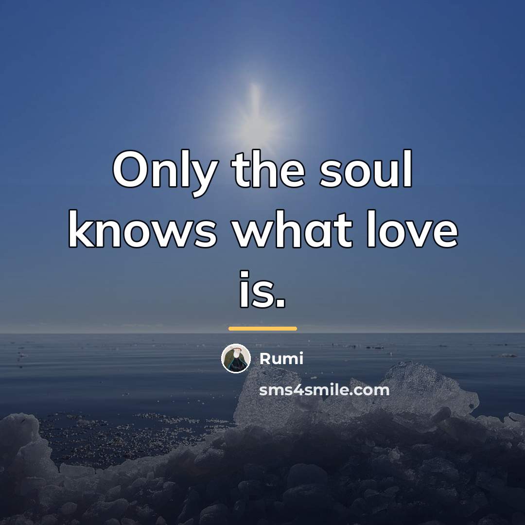 “Only the soul knows what love is.…” quote by Rumi