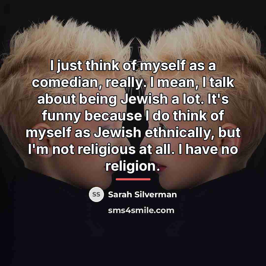 “I just think of myself as a comedian, really. I…” quote by Sarah Silverman
