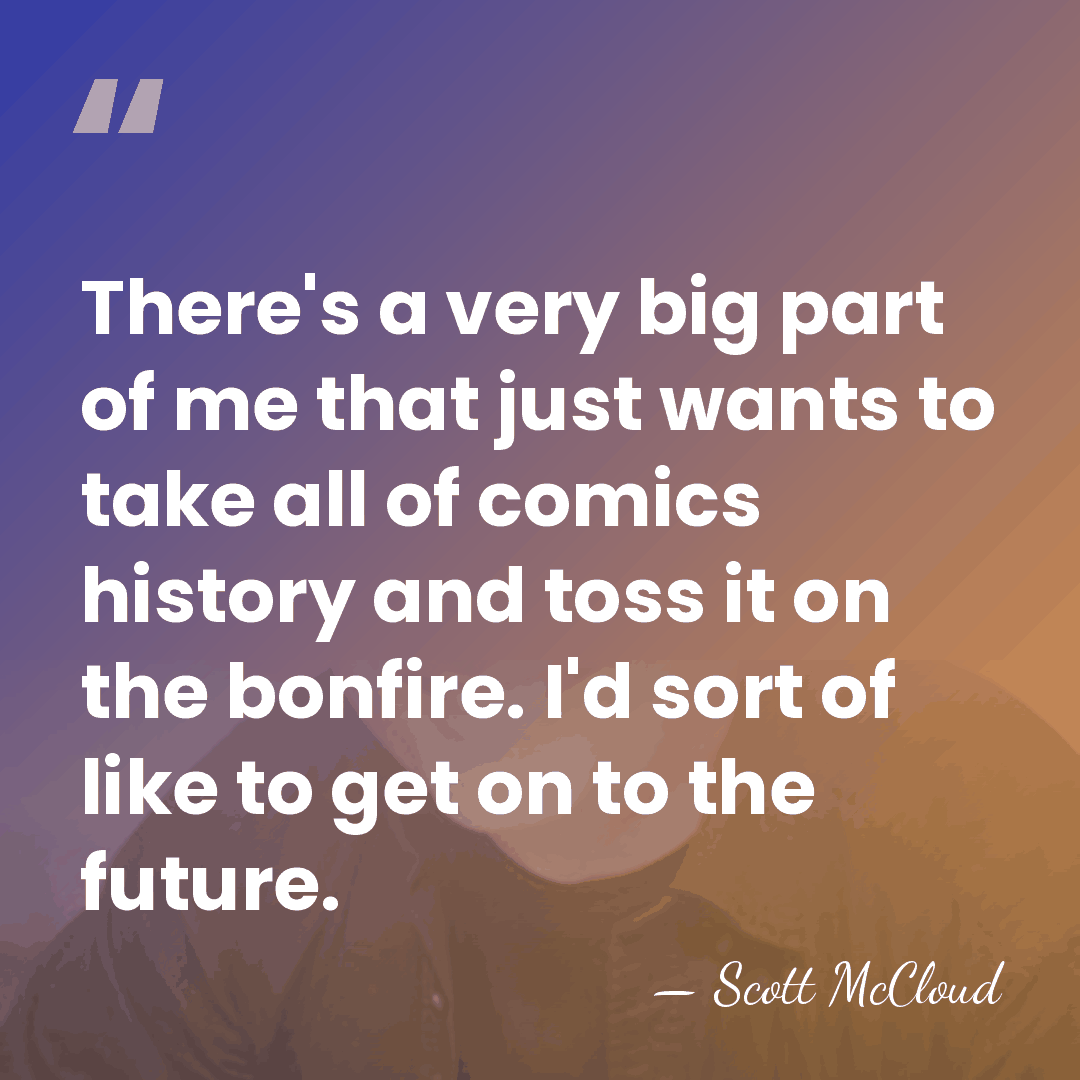 There's a very big part of me that just wants to take&hellip; - Scott McCloud