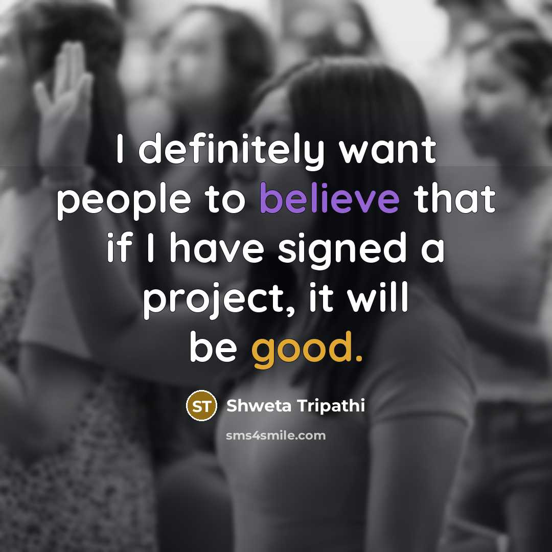“I definitely want people to believe that if I have…” quote by Shweta Tripathi
