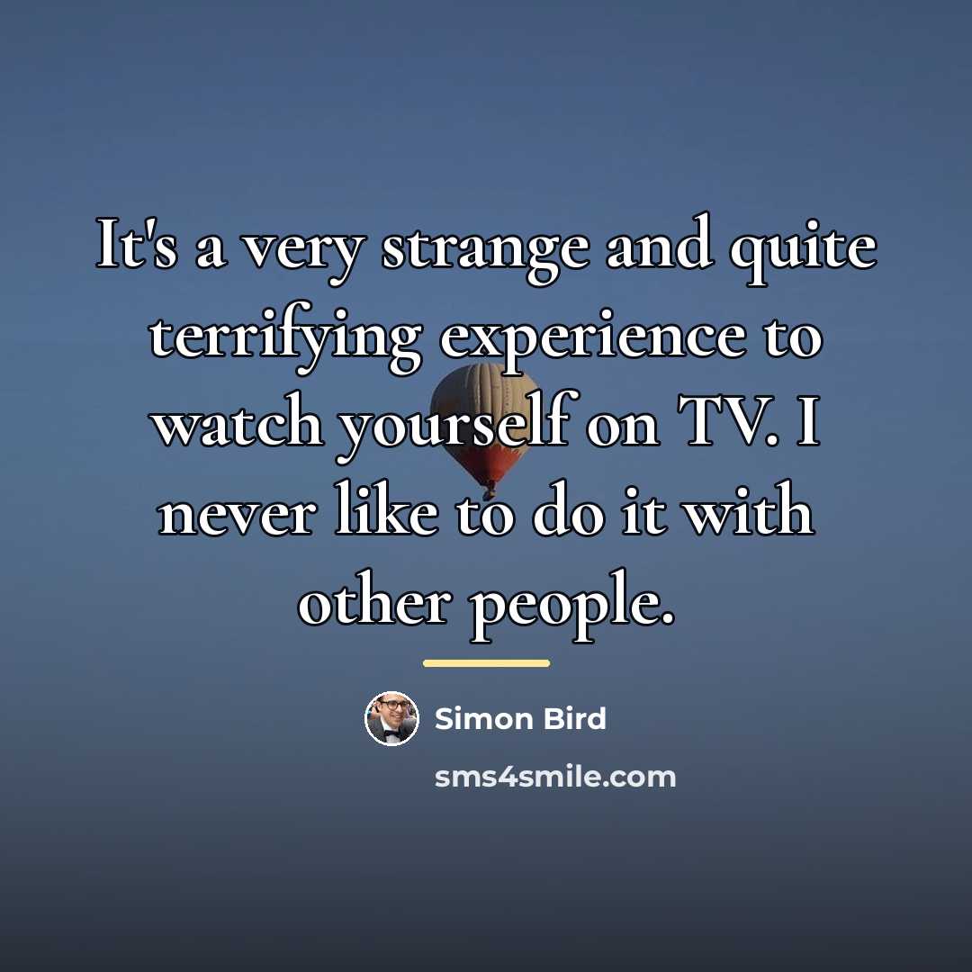 “It's a very strange and quite terrifying experience to watch…” quote by Simon Bird