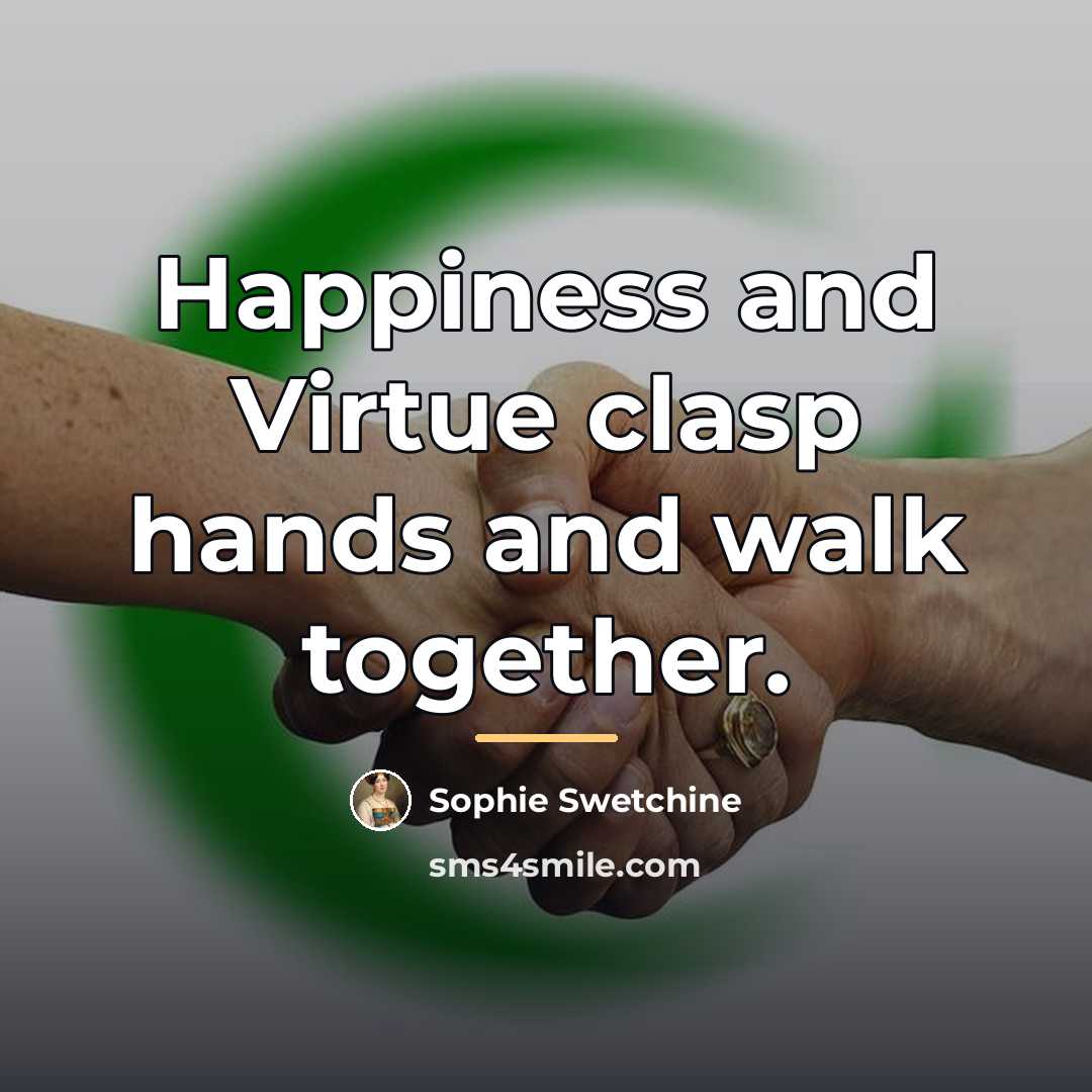 “Happiness and Virtue clasp hands and walk together.…” quote by Sophie Swetchine