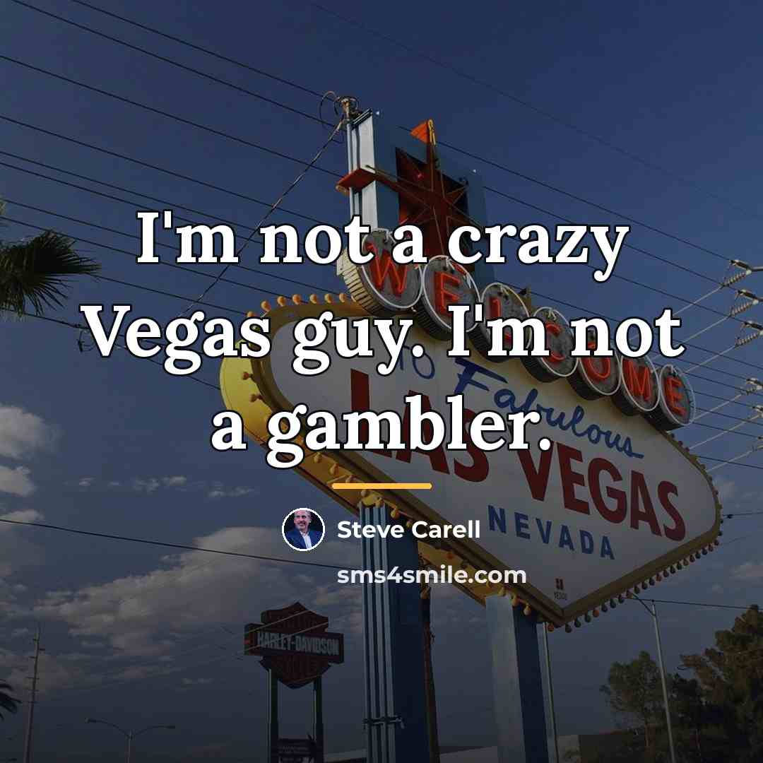 “I'm not a crazy Vegas guy. I'm not a gambler.…” quote by Steve Carell