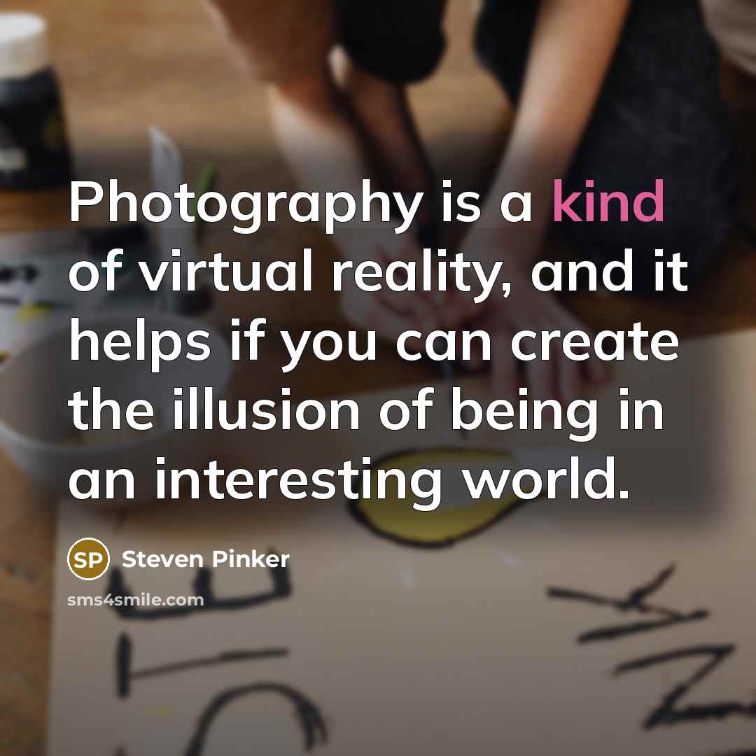 “Photography is a kind of virtual reality, and it helps…” quote by Steven Pinker