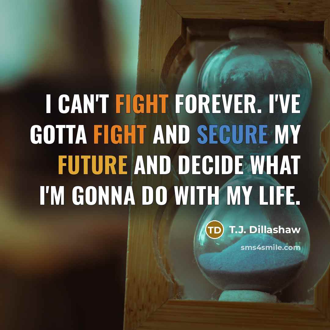 “I can't fight forever. I've gotta fight and secure my…” quote by T.J. Dillashaw
