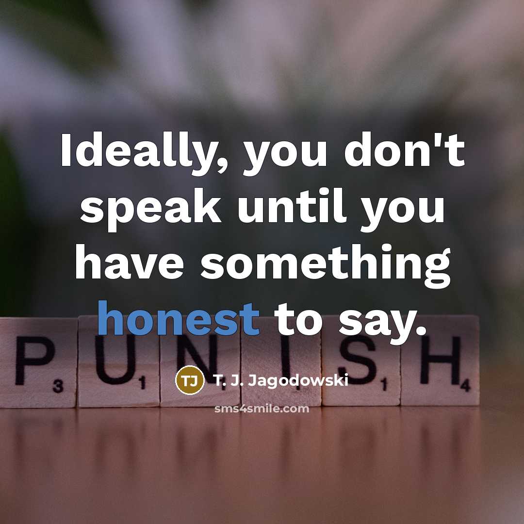 “Ideally, you don't speak until you have something honest to…” quote by T. J. Jagodowski