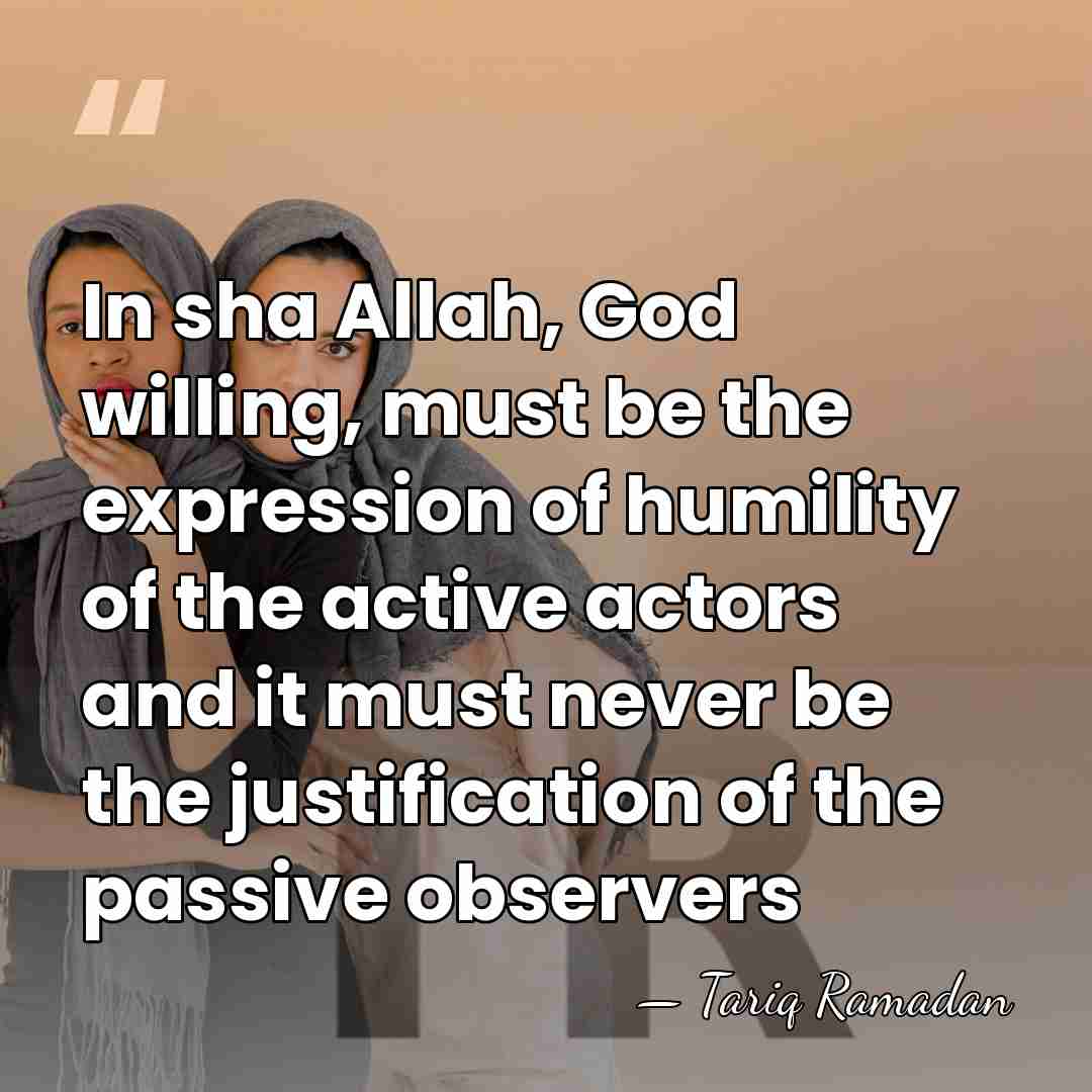 In sha Allah, God willing, must be the expression of humility of&hellip; - Tariq Ramadan