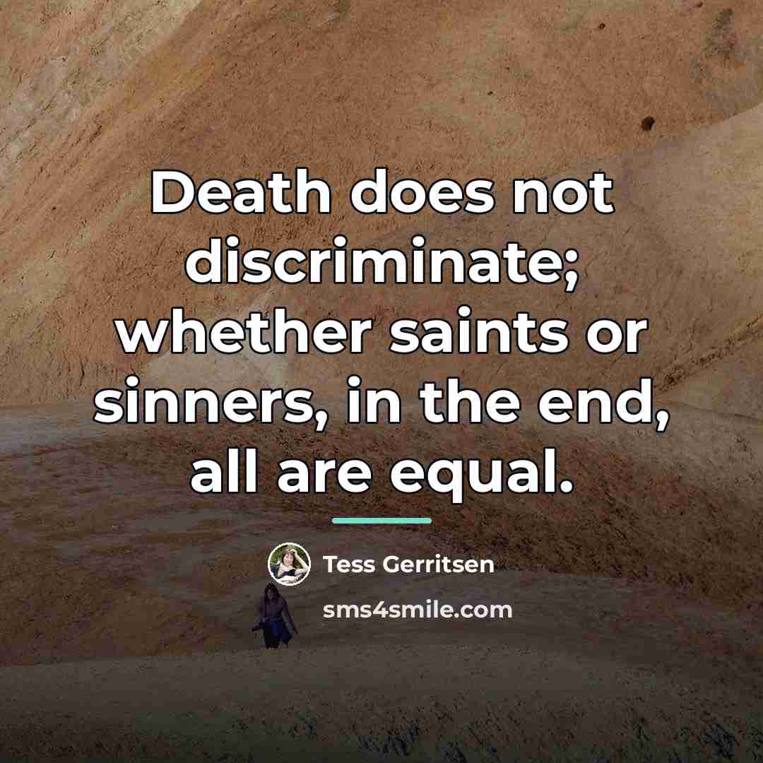 “Death does not discriminate; whether saints or sinners, in the…” quote by Tess Gerritsen