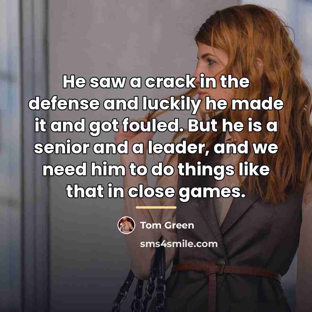“He saw a crack in the defense and luckily he…” quote by Tom Green