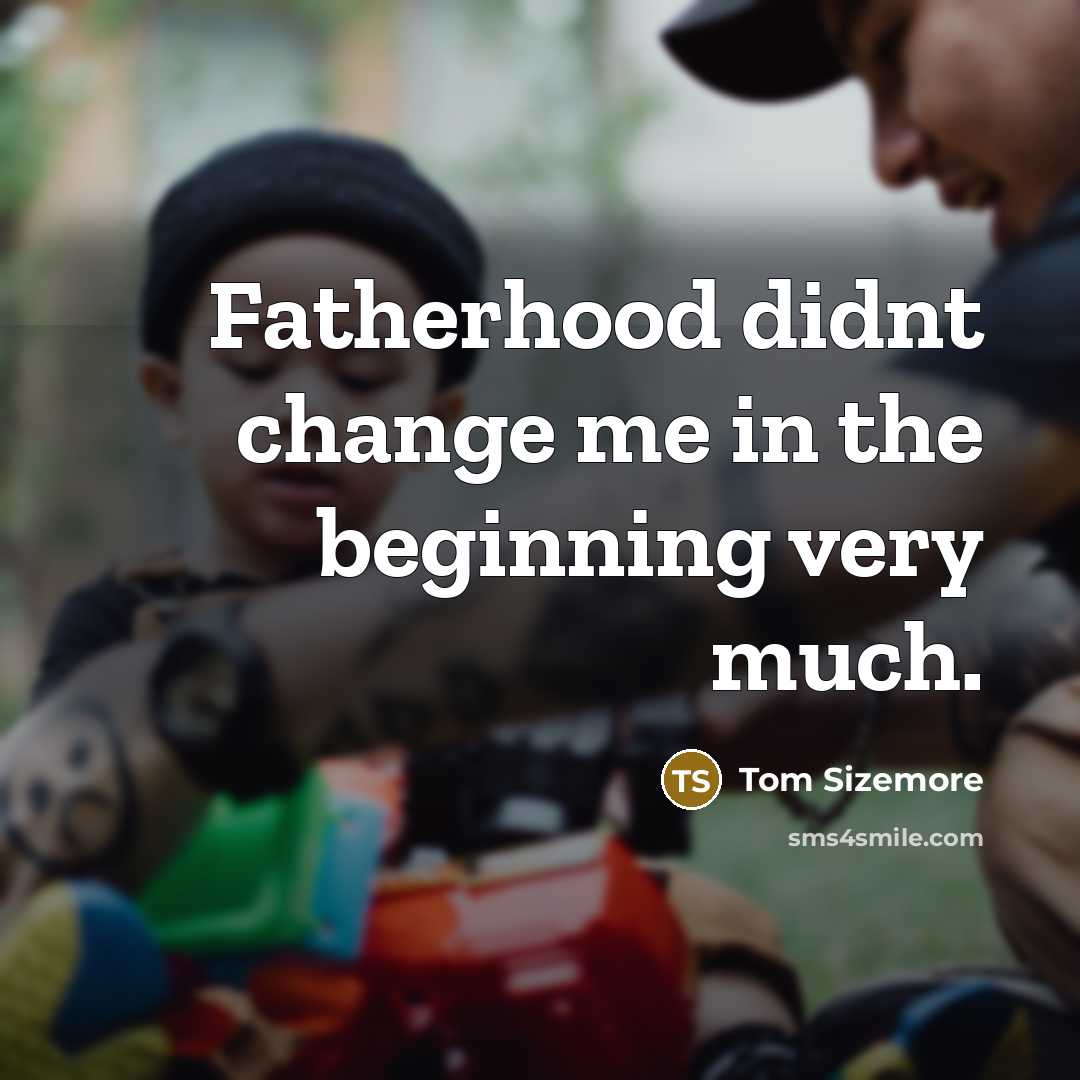 “Fatherhood didnt change me in the beginning very much.…” quote by Tom Sizemore