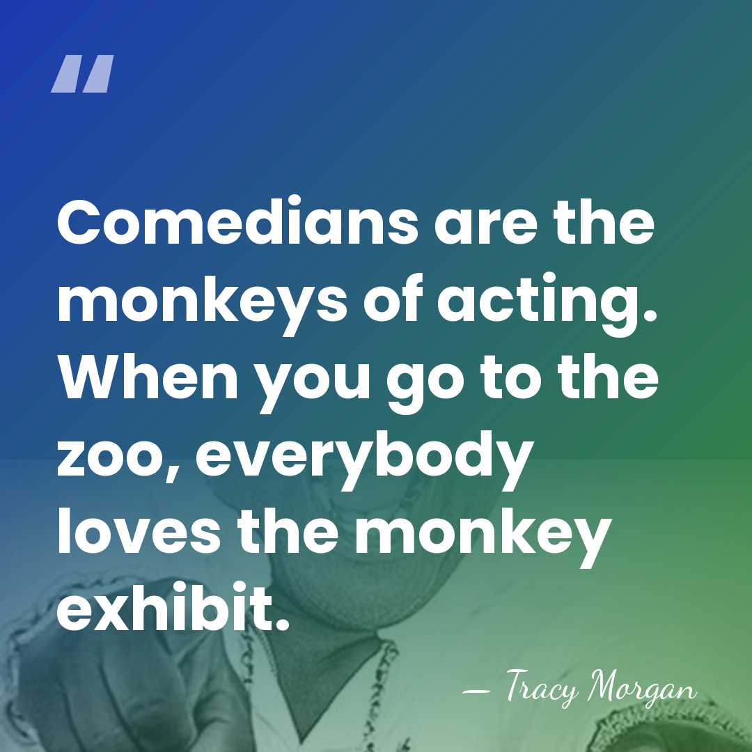 Comedians are the monkeys of acting. When you go to the zoo,&hellip; - Tracy Morgan