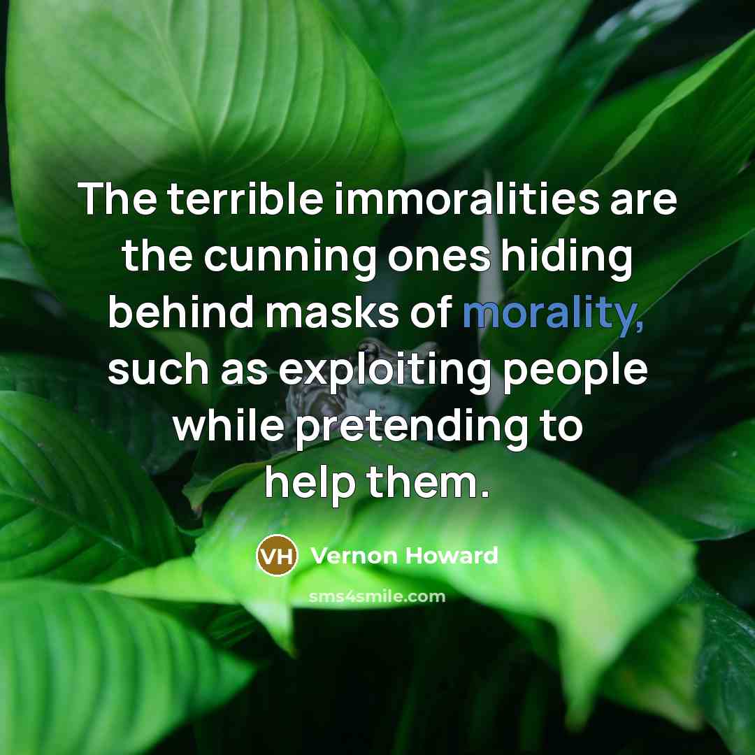 “The terrible immoralities are the cunning ones hiding behind masks…” quote by Vernon Howard