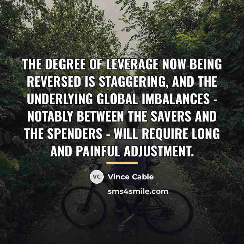 “The degree of leverage now being reversed is staggering, and…” quote by Vince Cable