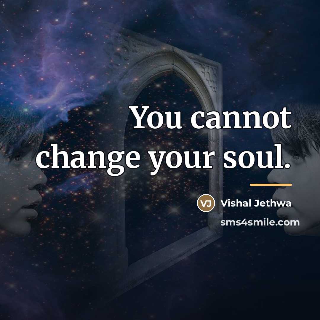 “You cannot change your soul.…” quote by Vishal Jethwa