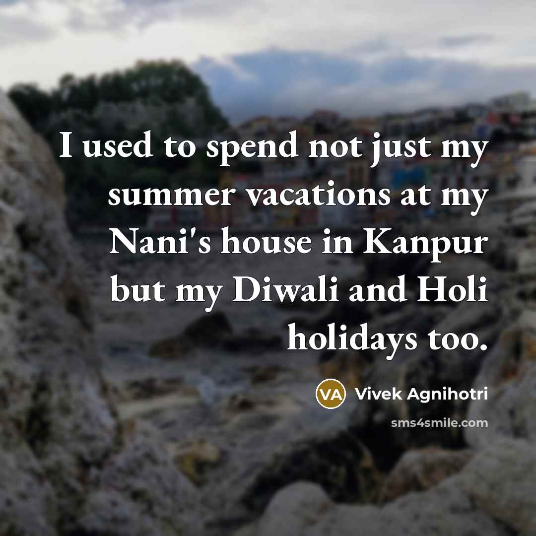 “I used to spend not just my summer vacations at…” quote by Vivek Agnihotri