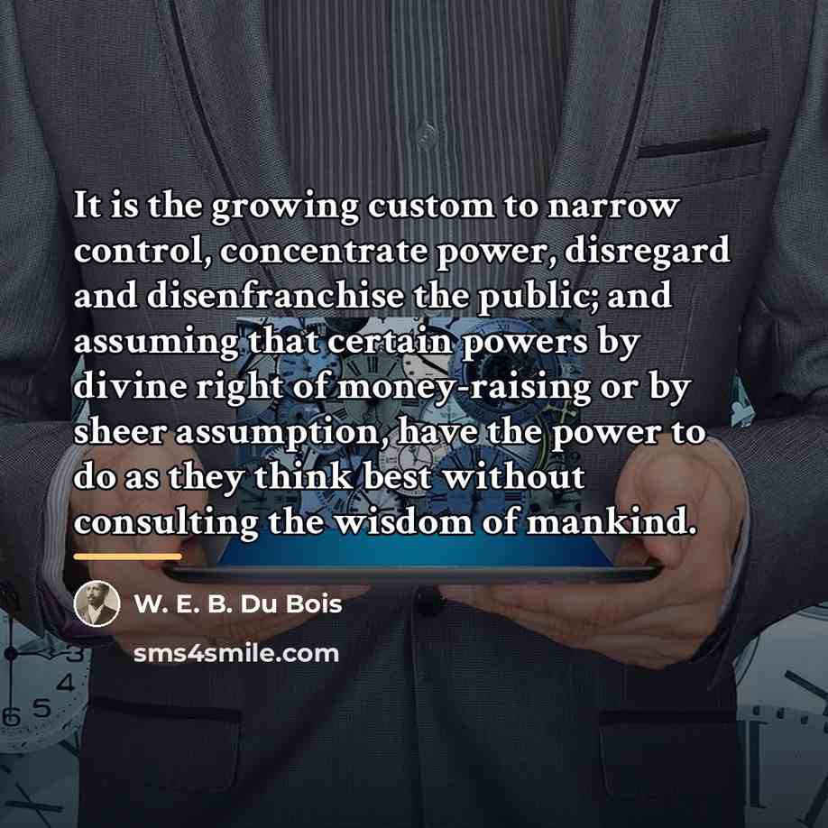 “It is the growing custom to narrow control, concentrate power,…” quote by W. E. B. Du Bois