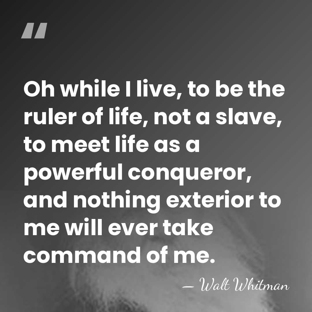 Oh while I live, to be the ruler of life, not a&hellip; - Walt Whitman