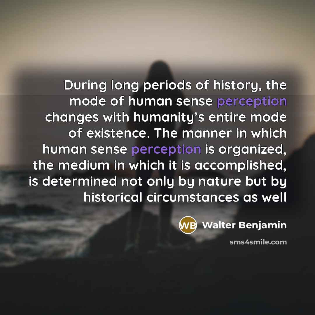 “During long periods of history, the mode of human sense…” quote by Walter Benjamin