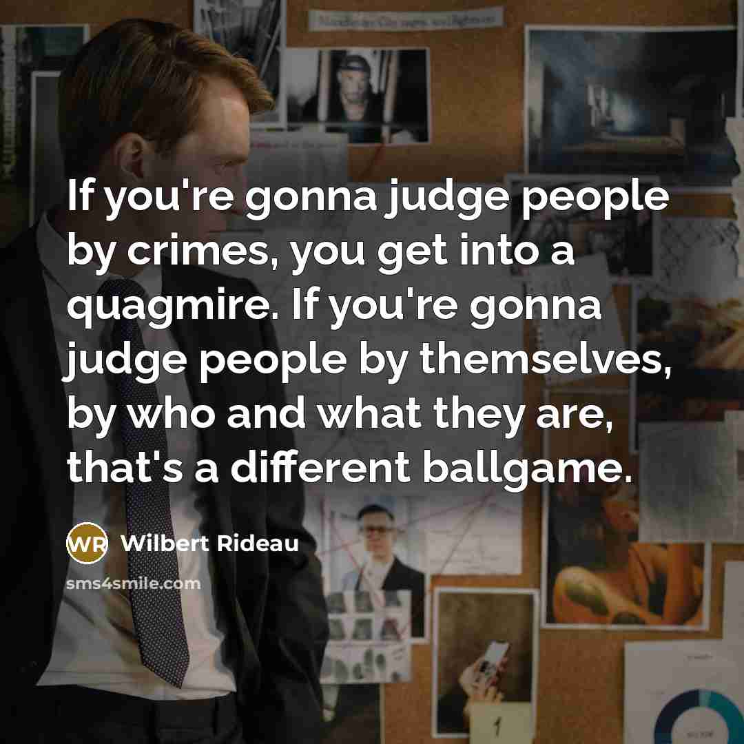 “If you're gonna judge people by crimes, you get into…” quote by Wilbert Rideau