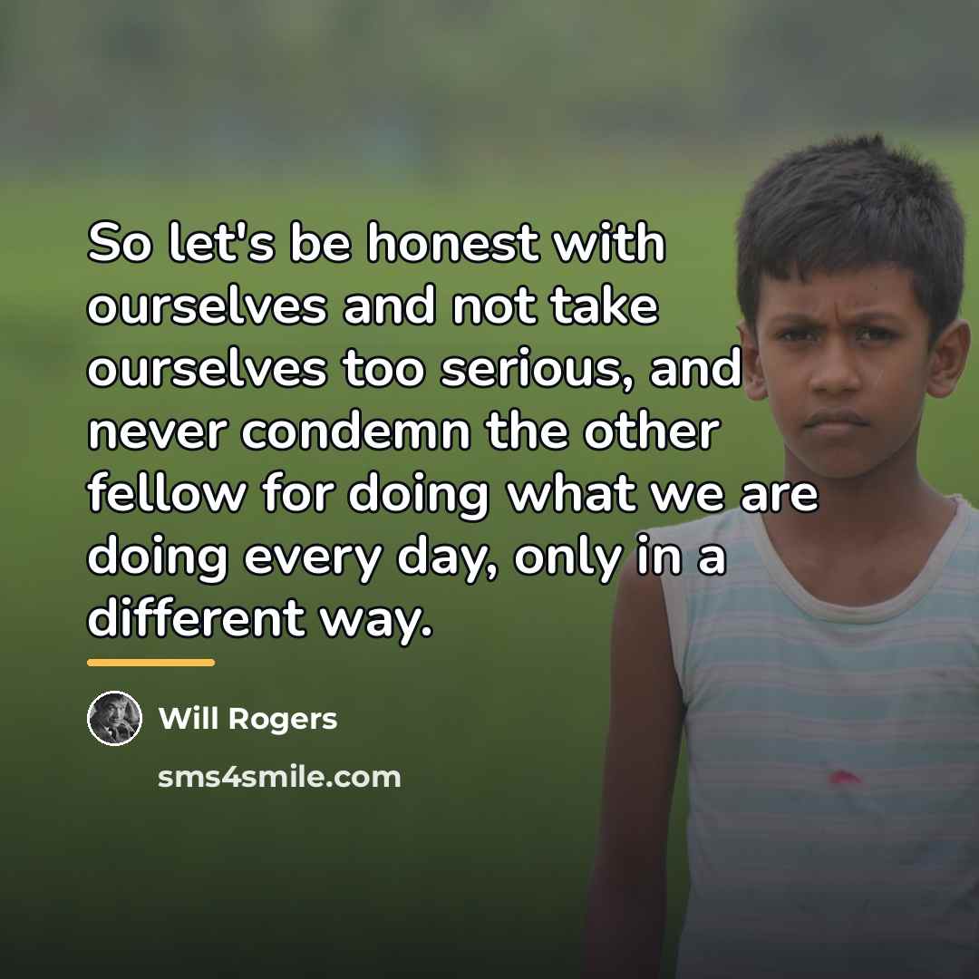 “So let's be honest with ourselves and not take ourselves…” quote by Will Rogers