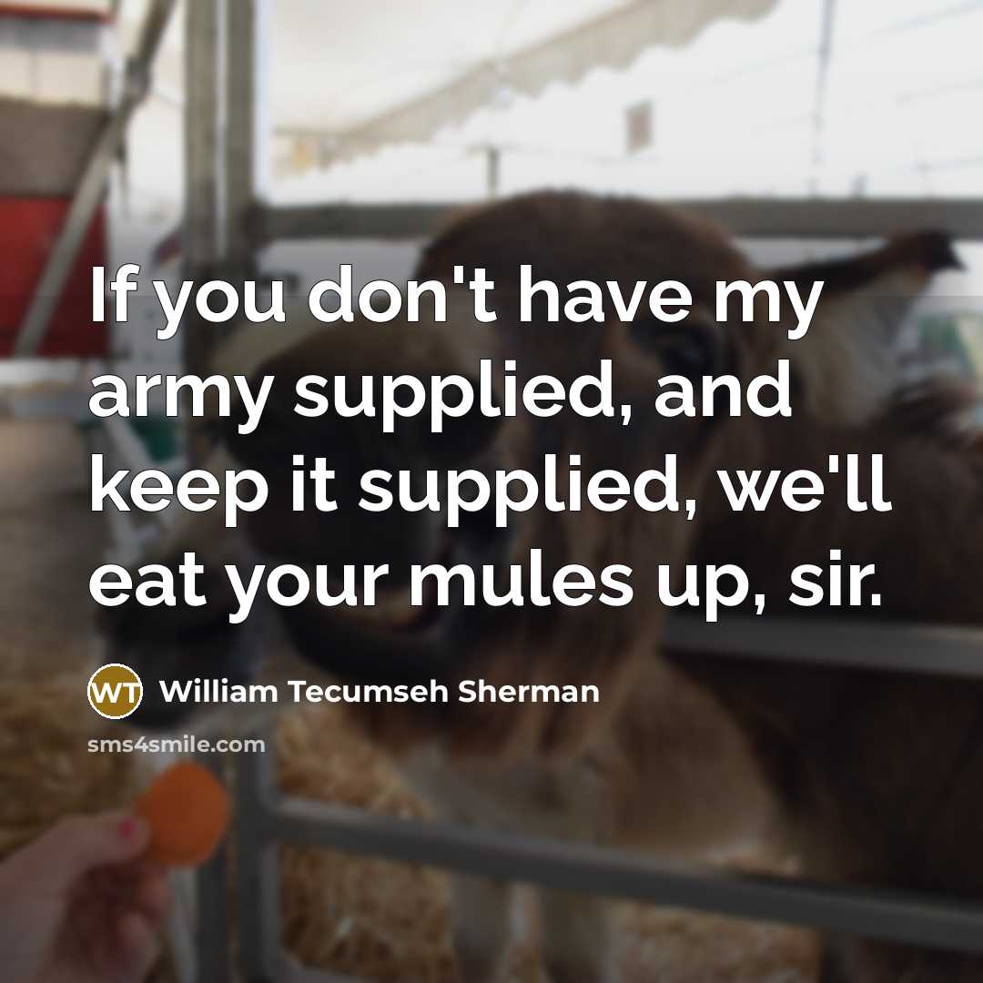 “If you don't have my army supplied, and keep it…” quote by William Tecumseh Sherman