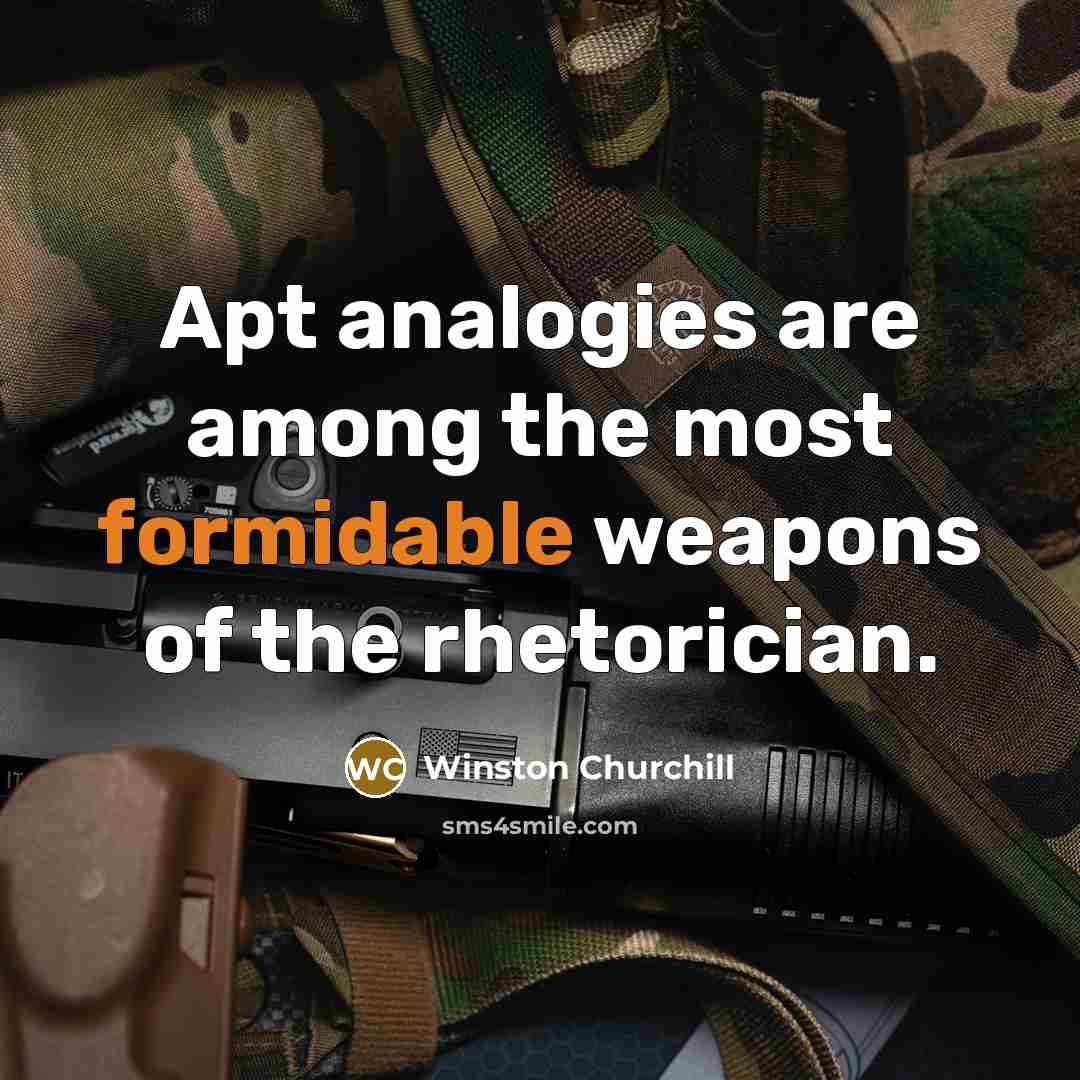 “Apt analogies are among the most formidable weapons of the…” quote by Winston Churchill