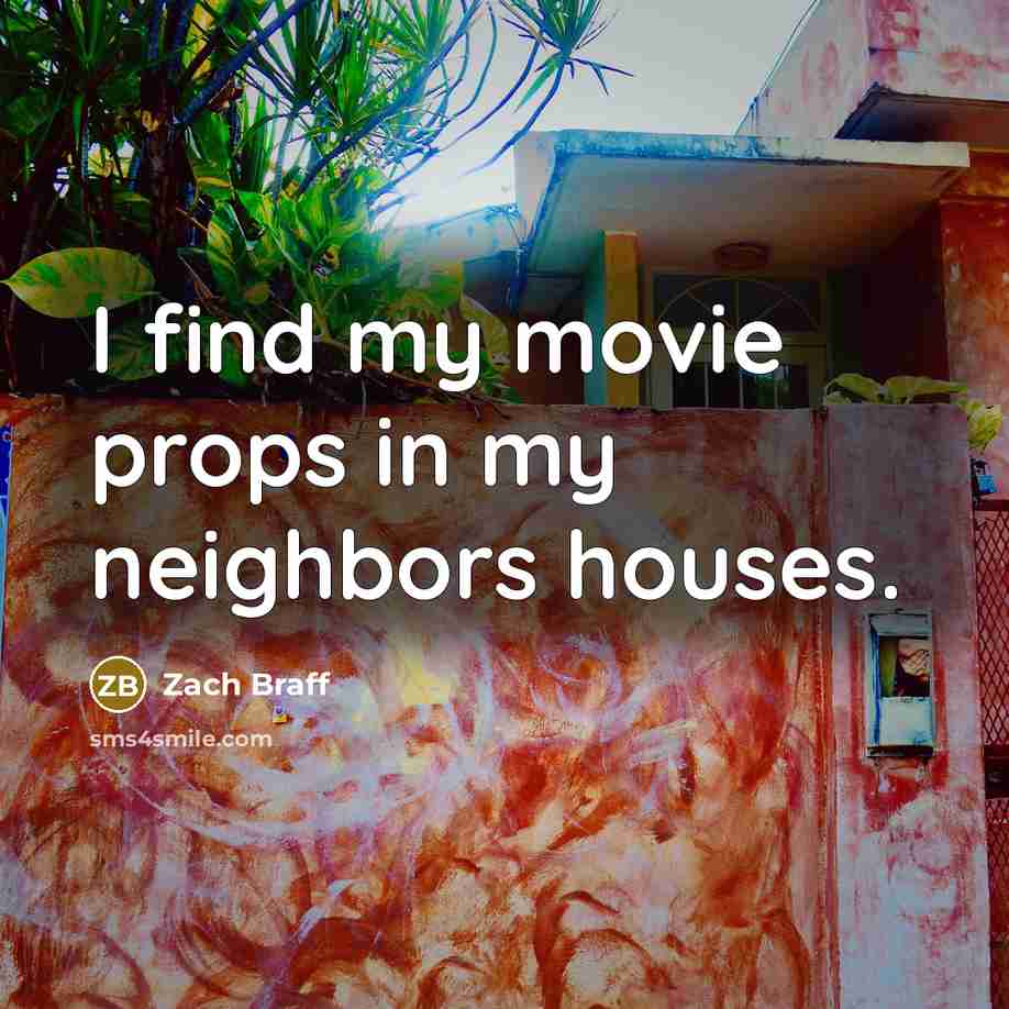 “I find my movie props in my neighbors houses.…” quote by Zach Braff
