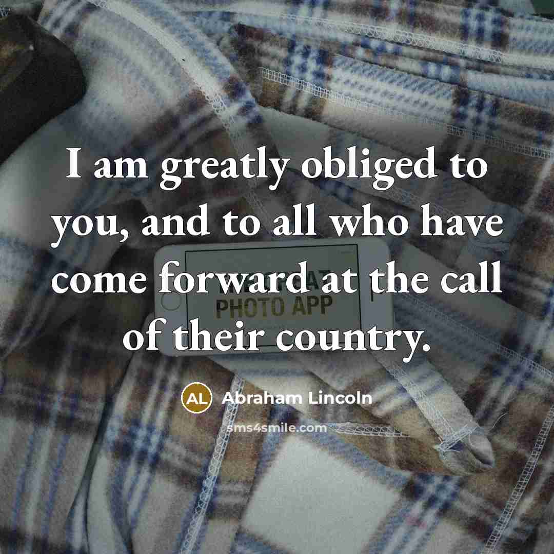 “I am greatly obliged to you, and to all who…” quote by Abraham Lincoln