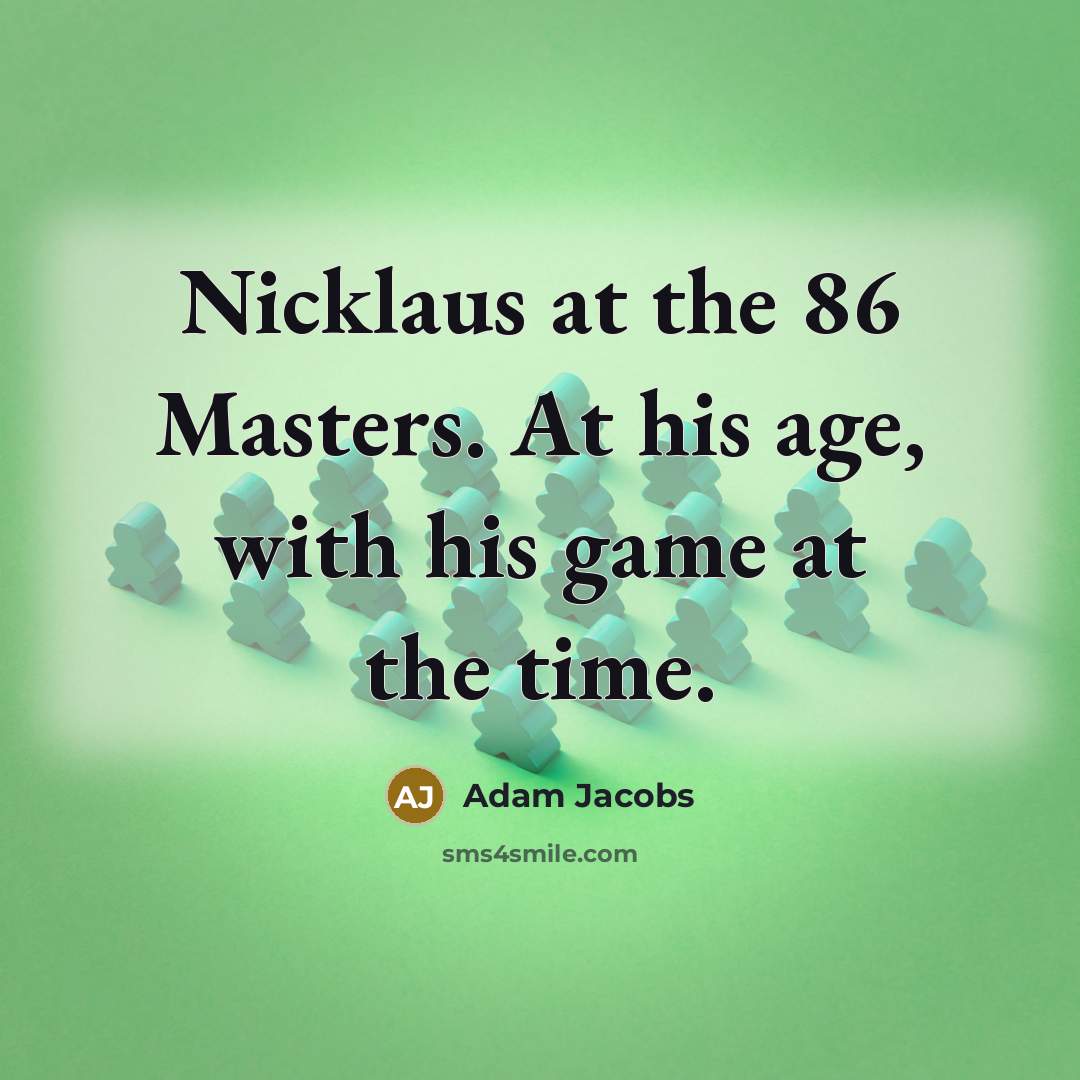 “Nicklaus at the 86 Masters. At his age, with his…” quote by Adam Jacobs