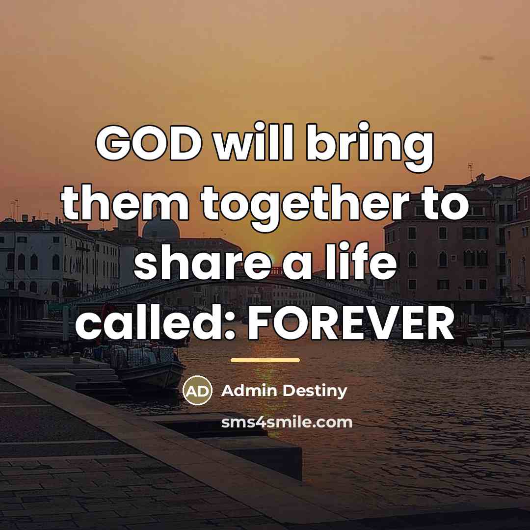 “GOD will bring them together to share a life called:…” quote by Admin Destiny